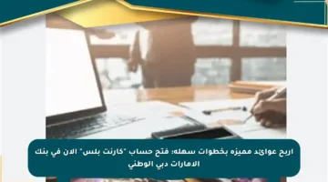 اربح عوائد مميزة بخطوات سهلة: فتح حساب “كارنت بلس” الآن في بنك الإمارات دبي الوطني